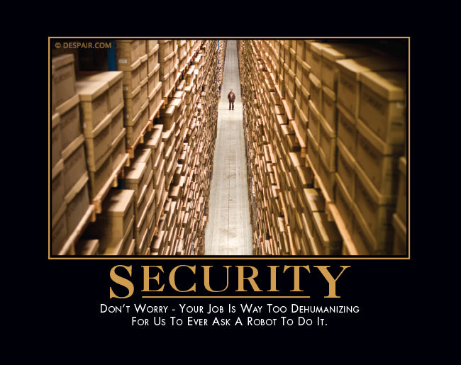 Demotivational Poster: Security: Don&#39;t worry - Your job is way too dehumanizing to ever ask a robot to do it.